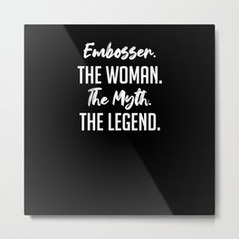 Embosser The Woman The Myth The Legend - Funny Secret Santa Metal Print | Secretsanta, Funny, Employee, Worker, Jobtitle, Employeegift, Graphicdesign, Gift, Embosser 