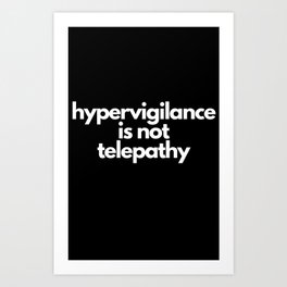 Hypervigilance Is Not Telepathy (black) Art Print