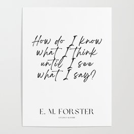 24 E. M. Forster quotes  220603 How do I know what I think until I see what I say? Poster