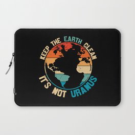 Keep The Earth Clean It's Not Uranus Laptop Sleeve