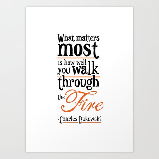 What Matters Most - Charles Bukowski Quote Art Print