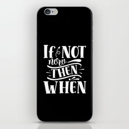 If Not Now Then When Motivational Slogan iPhone Skin