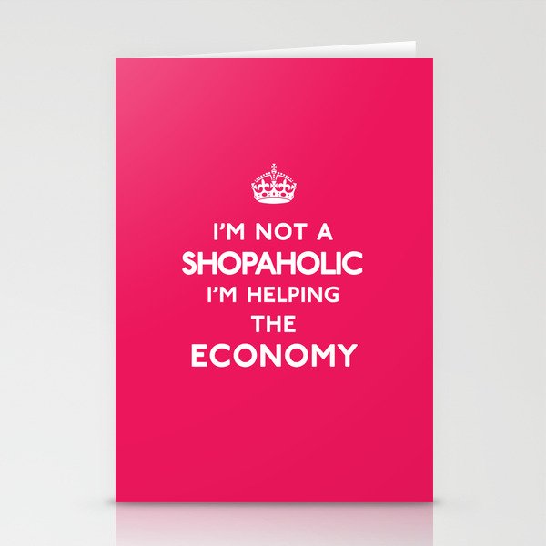 I'm not a Shopaholic, I'm helping the Economy. Stationery Cards