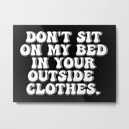 Don't Sit on My Bed in Your Outside Clothes Metal Print | Ink, Gift, Typography, Mom, Lineart, Quotes, Melanin, Blackgirlmagic, Boho, Culture 