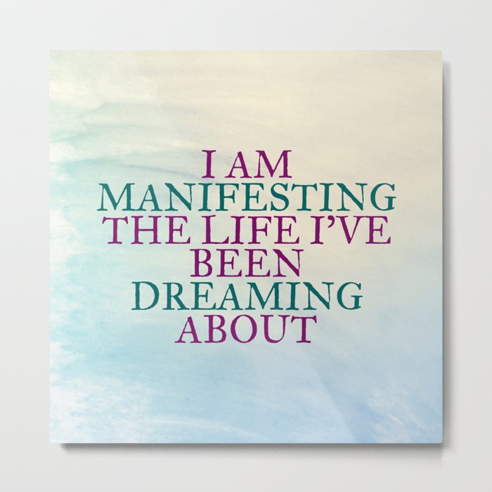 I Am Manifesting The Life I've Been Dreaming About Metal Print