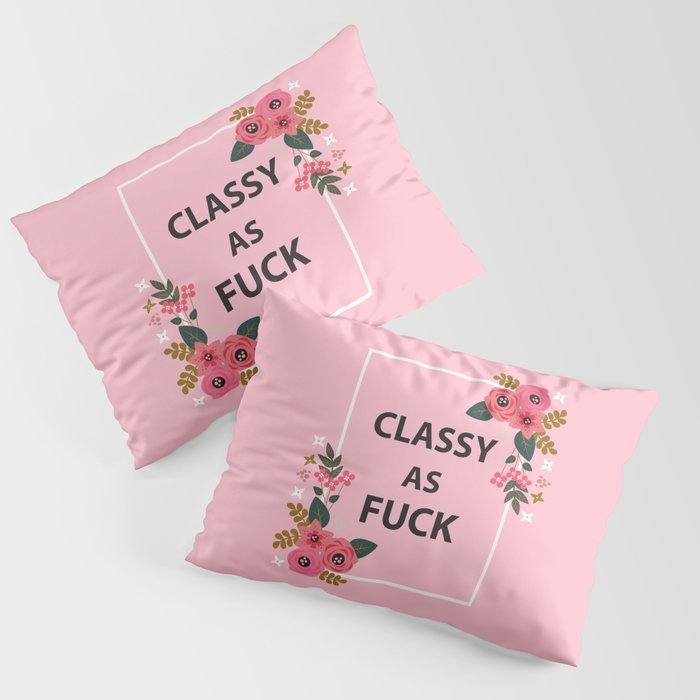 Classy As Fuck, Funny Quote Pillow Sham