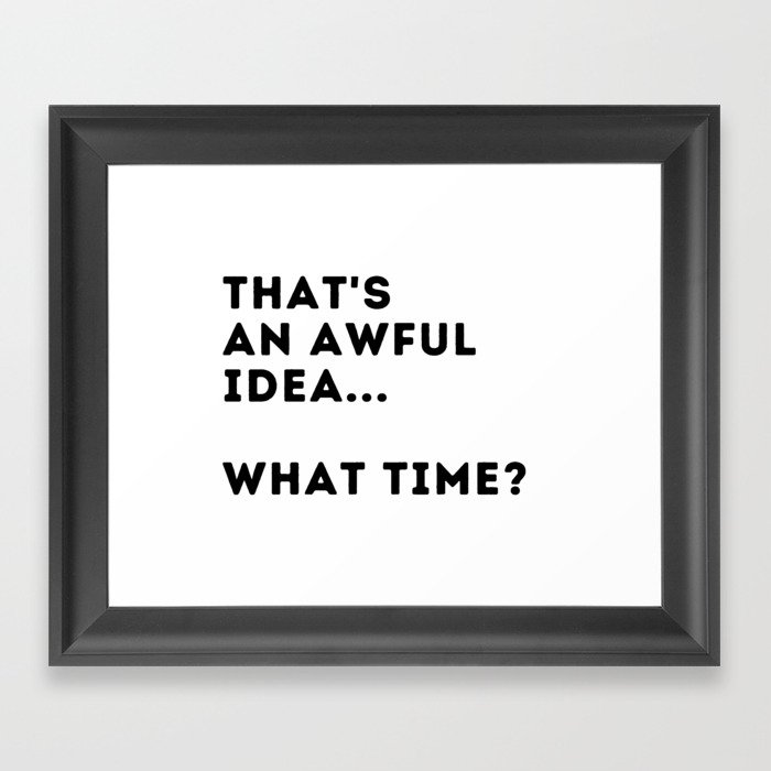 That's An Awful Idea... What Time? Framed Art Print