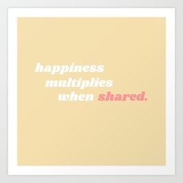 happiness multiplies when shared Art Print