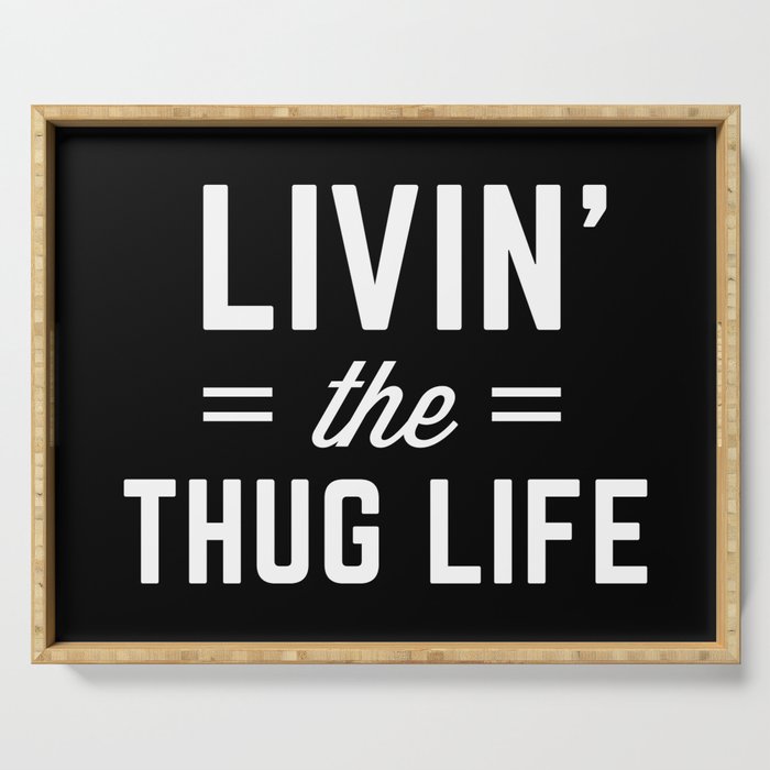 The Thug Life Funny Quote Serving Tray