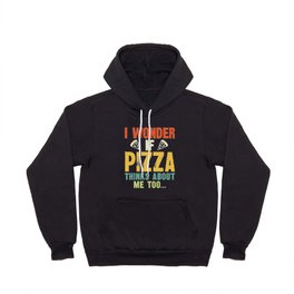 Funny I Wonder If Pizza Thinks About Me Too Hoody