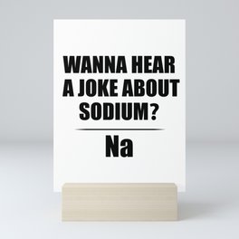 Wanna Hear A Joke About Sodium? Na - Funny Chemist Gift Mini Art Print