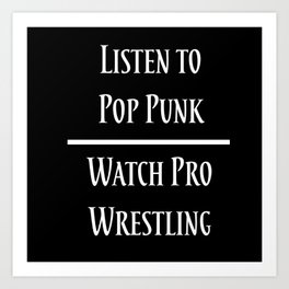 Listen to Pop Punk. Watch Pro Wrestling. Art Print