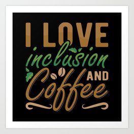 I Love Inclusion And Coffee Anxiety Mental Health Art Print