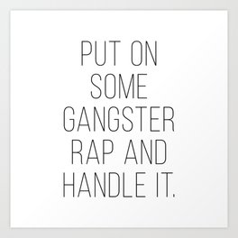 Put on Some Gangster Rap and Handle it Art Print