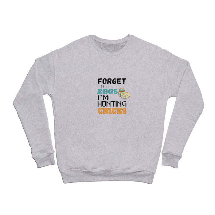 Forget the eggs I am hunting chicks funny easter Crewneck Sweatshirt