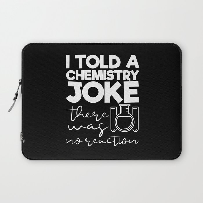 I Told A Chemistry Joke There Was No Reaction Laptop Sleeve