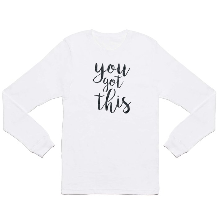You Got This Motivational Quote Long Sleeve T Shirt