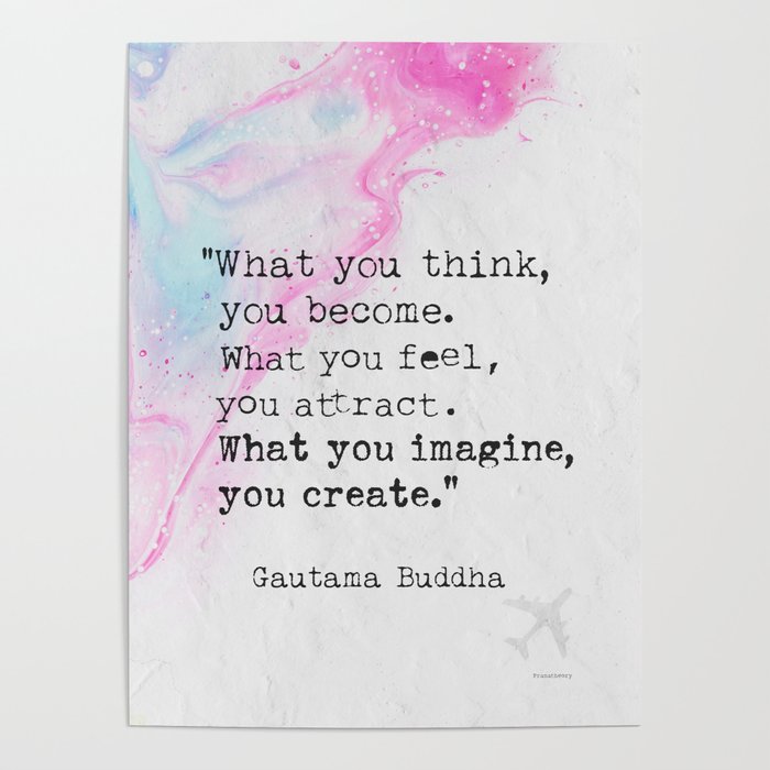 Gautama Buddha quote 06. What you think, you become. Poster