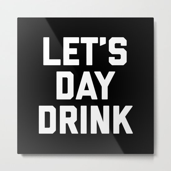 Let's Day Drink Funny Quote Metal Print