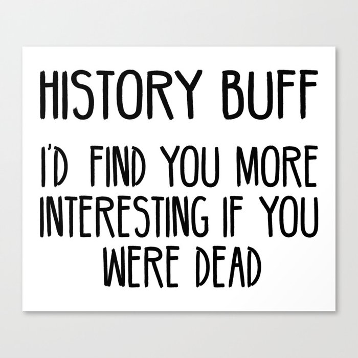 Funny History Buff Saying Canvas Print