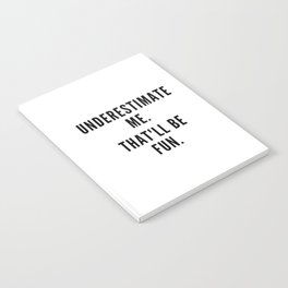 Underestimate me, that'll be fun. Notebook