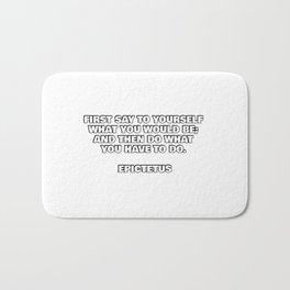Motivation quote - First say to yourself what you would be and then do what you have to do Bath Mat