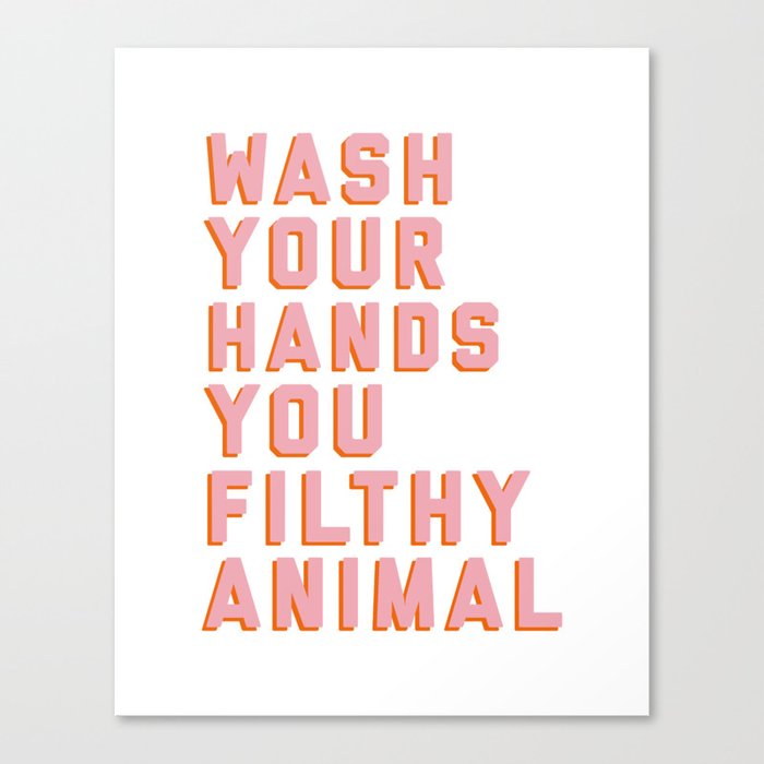 Wash Your Hands You Filthy Animal, Funny Sayings Canvas Print