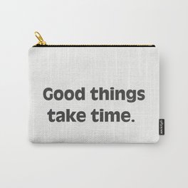 Good things take time. Carry-All Pouch