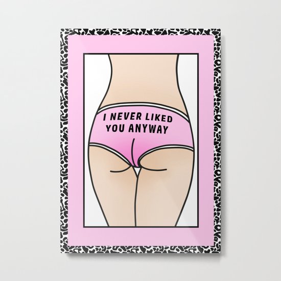 I never liked you anyway Metal Print