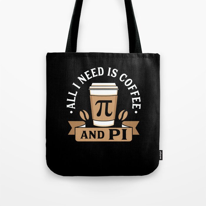 All I Need Is Coffee And Pi Tote Bag