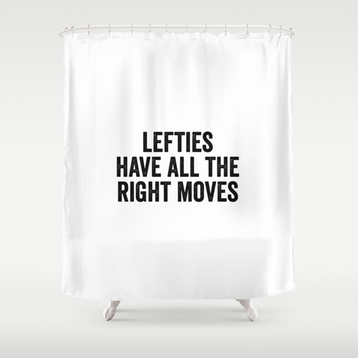 Lefties Have All The Right Moves Shower Curtain
