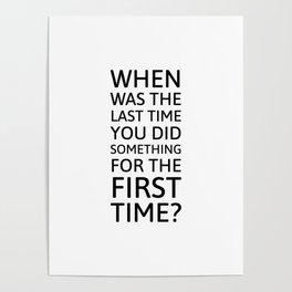 When was the last time you did something for the first time? Poster
