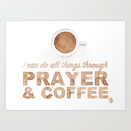 I can do all Things Through Prayer and Coffee Art Print