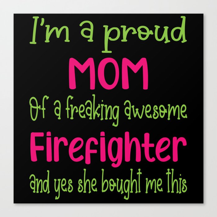 proud mom of freaking awesome Firefighter - Firefighter daughter Canvas Print
