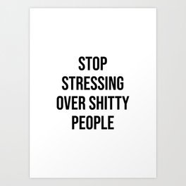 Stop stressing over shitty people Art Print