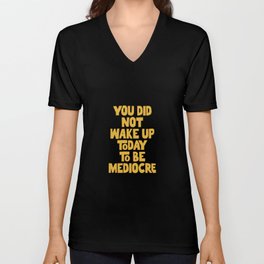 You Did Not Wake Up Today to Be Mediocre V Neck T Shirt