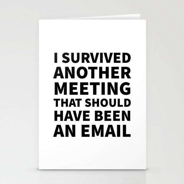I Survived Another Meeting That Should Have Been An Email Stationery Cards By Creativeangel Society6 I Survived Another Meeting That Should Have Been An Email Stationery Cards By Creativeangel Society6