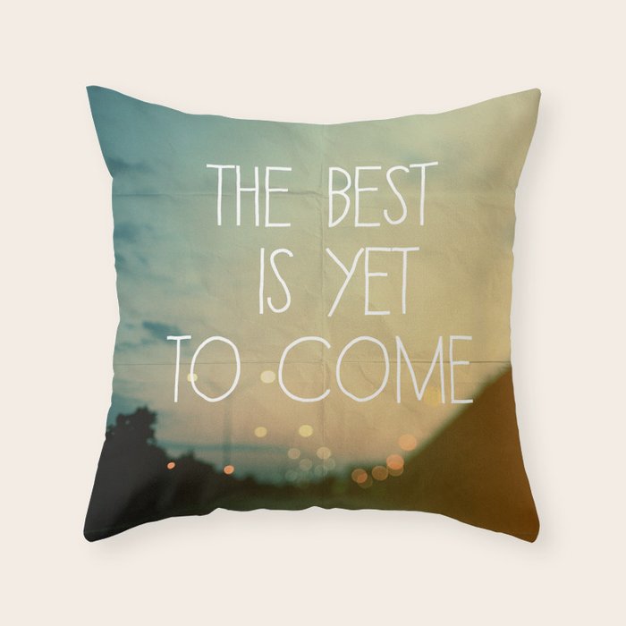 The Best Is Yet To Come Throw Pillow by Alicia Bock Society6