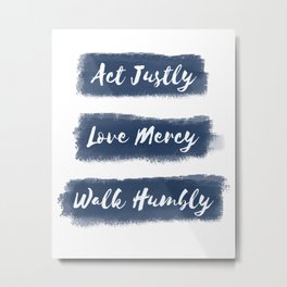 Act Justly, Love Mercy, Walk Humbly Metal Print