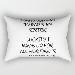 Sorry You Had To Raise My Sister - Your Favorite Rectangular Pillow