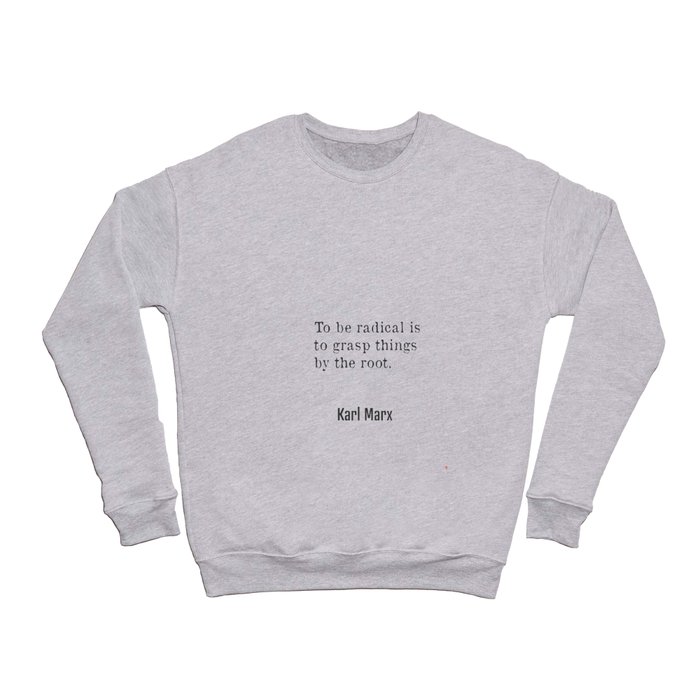 o be radical is to grasp things by the root. Karl Marx Crewneck Sweatshirt