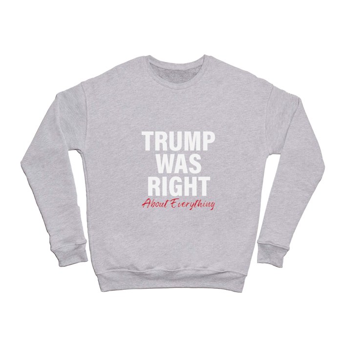 TRUMP Was Right About Everything - Funny TRUMP Crewneck Sweatshirt