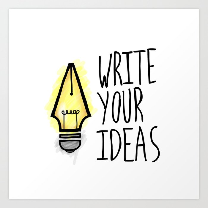 Write Your Ideas Art Print