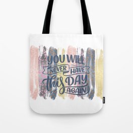 you will never have this day again Tote Bag