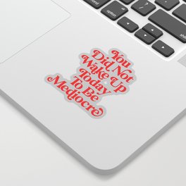You Did Not Wake Up Today To Be Mediocre Sticker