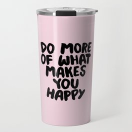 Do More of What Makes You Happy Travel Mug