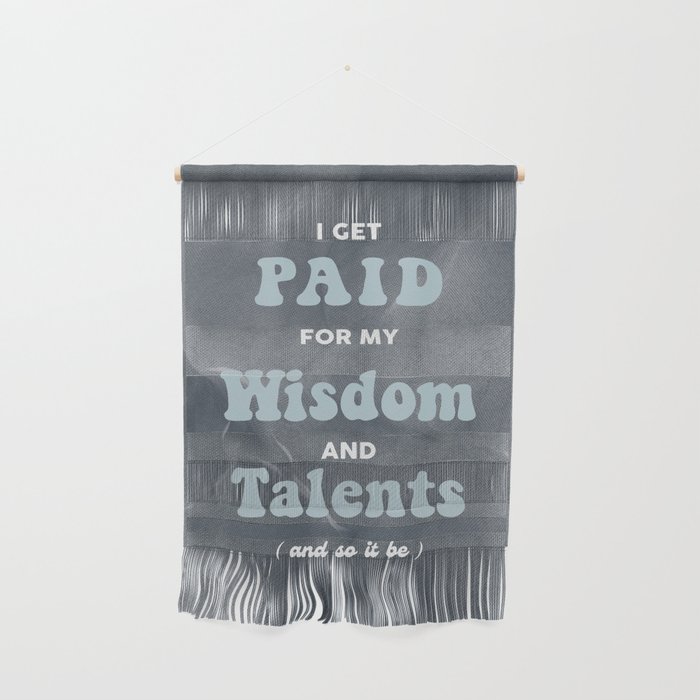 I Get Paid For My Wisdom And Talents Wall Hanging