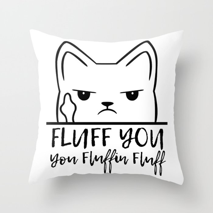 Fluff You Fluffing Fluff Throw Pillow by Fyzowisa