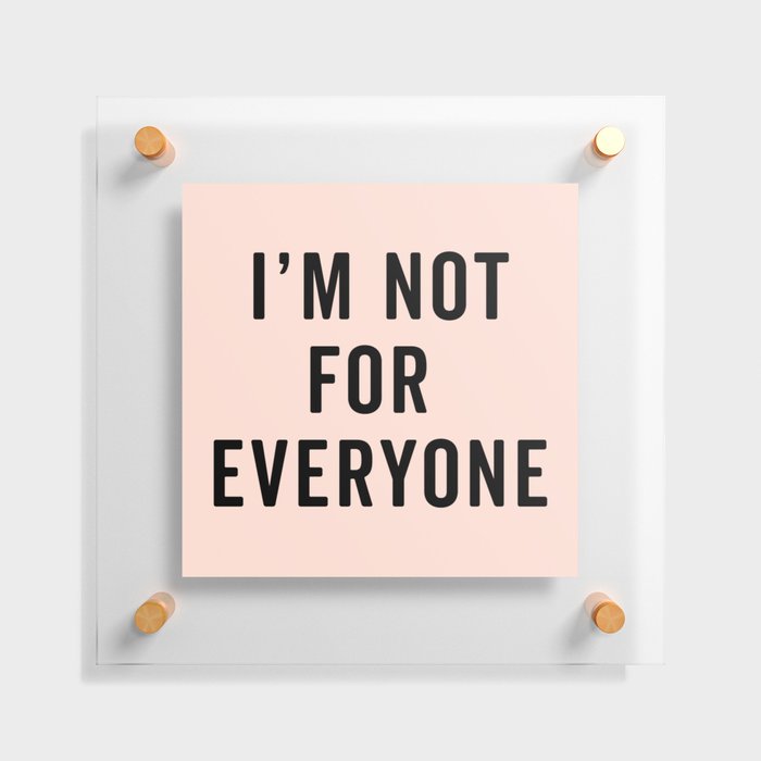 I'm Not For Everyone Funny Quote Floating Acrylic Print