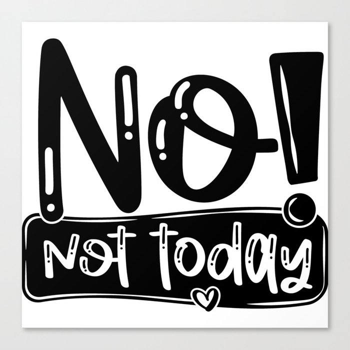 No Not Today Funny Quote Canvas Print
